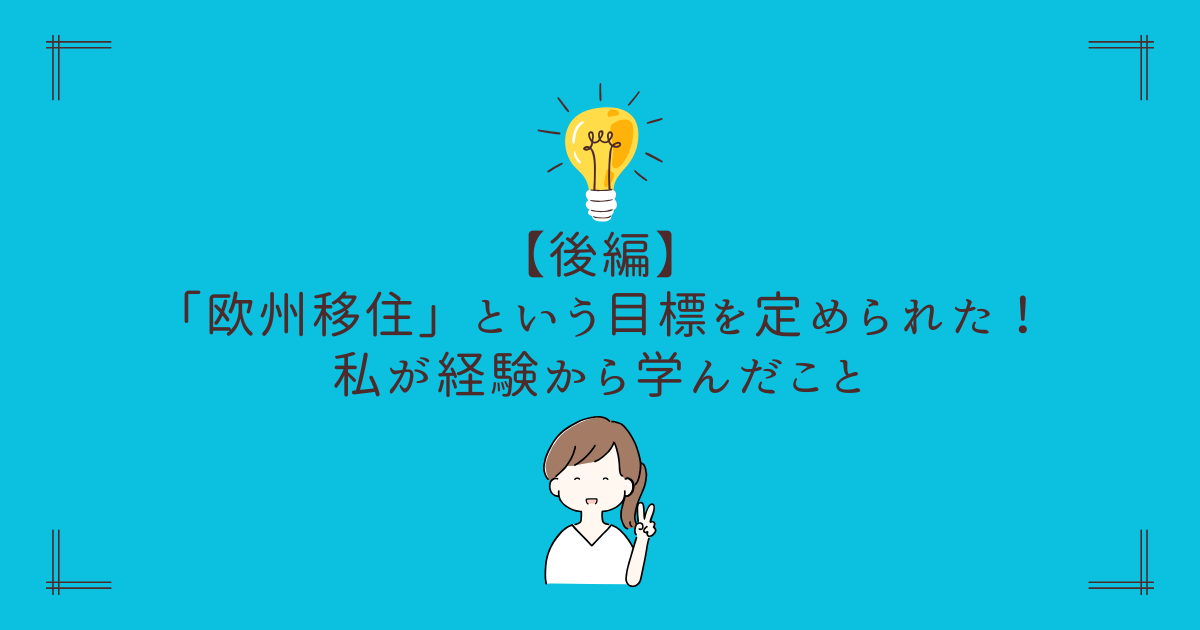 【後編】 「欧州移住」という目標を定められた！私が経験から学んだこと